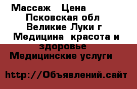 Массаж › Цена ­ 1 000 - Псковская обл., Великие Луки г. Медицина, красота и здоровье » Медицинские услуги   